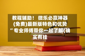 教程辅助！ 微乐必赢神器(免费)最新版特色和优势”专业师傅带你一起了解(确实有挂-第2张图片