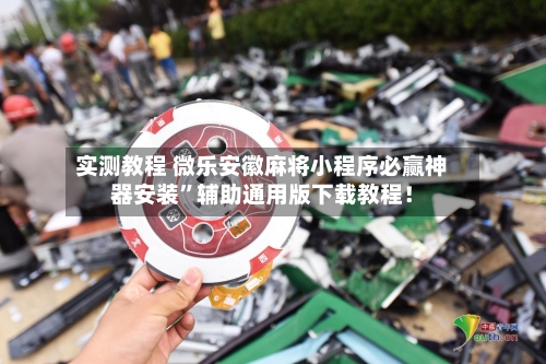 实测教程 微乐安徽麻将小程序必赢神器安装”辅助通用版下载教程！-第3张图片