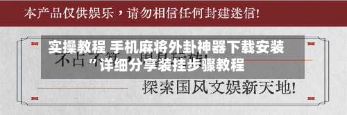 实操教程 手机麻将外卦神器下载安装”详细分享装挂步骤教程