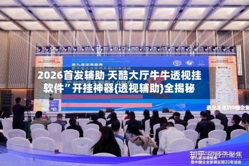 2026首发辅助 天酷大厅牛牛透视挂软件”开挂神器{透视辅助}全揭秘-第2张图片