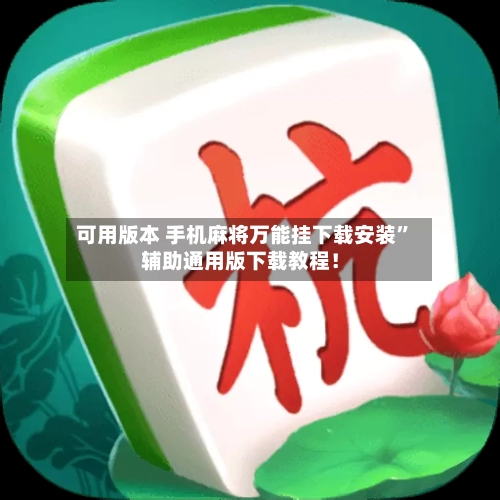 可用版本 手机麻将万能挂下载安装”辅助通用版下载教程！-第2张图片