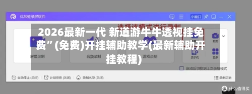 2026最新一代 新道游牛牛透视挂免费”(免费)开挂辅助教学(最新辅助开挂教程)-第2张图片