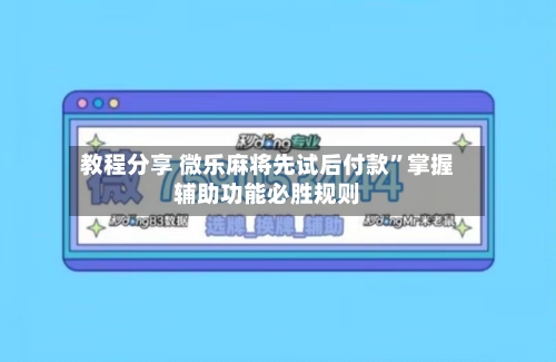 教程分享 微乐麻将先试后付款”掌握辅助功能必胜规则-第2张图片