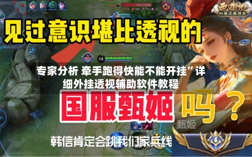 专家分析 牵手跑得快能不能开挂”详细外挂透视辅助软件教程-第2张图片