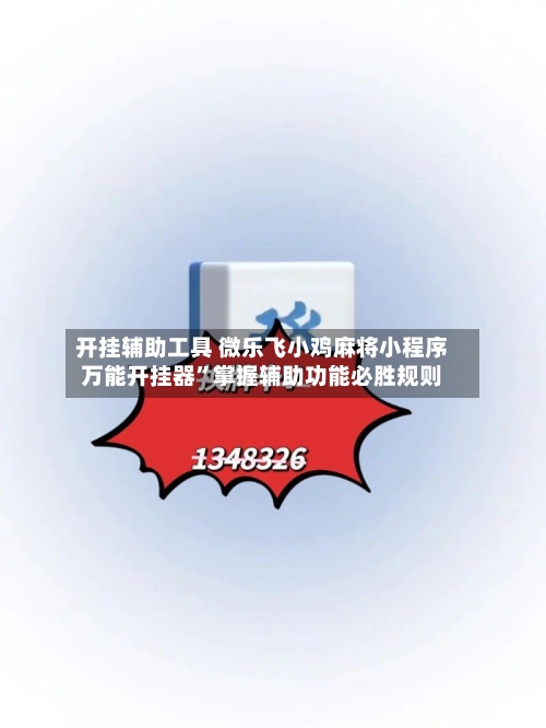 开挂辅助工具 微乐飞小鸡麻将小程序万能开挂器”掌握辅助功能必胜规则-第2张图片