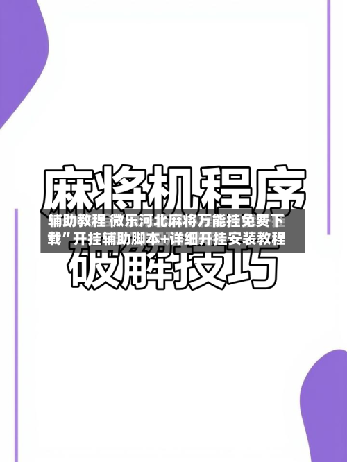 辅助教程 微乐河北麻将万能挂免费下载”开挂辅助脚本+详细开挂安装教程-第2张图片