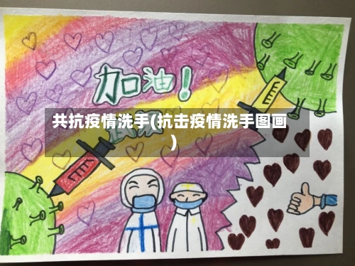 共抗疫情洗手(抗击疫情洗手图画)