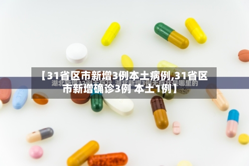 【31省区市新增3例本土病例,31省区市新增确诊3例 本土1例】-第3张图片