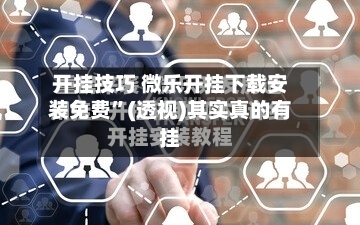 开挂技巧 微乐开挂下载安装免费	”(透视)其实真的有挂-第2张图片