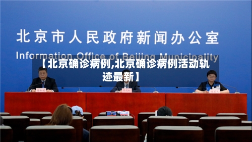 【北京确诊病例,北京确诊病例活动轨迹最新】