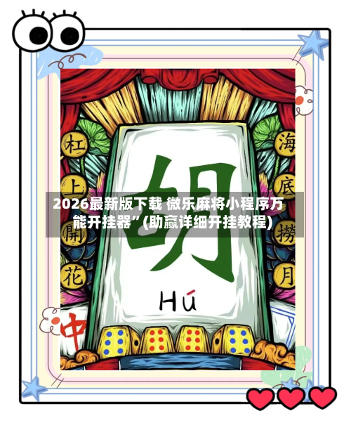 2026最新版下载 微乐麻将小程序万能开挂器”(助赢详细开挂教程)-第2张图片