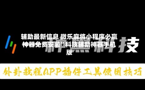 辅助最新信息 微乐麻将小程序必赢神器免费安装”科技辅助神器手机版-第3张图片