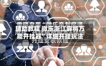 辅助教程 微乐浙江麻将万能开挂器	”详细开挂玩法-第2张图片