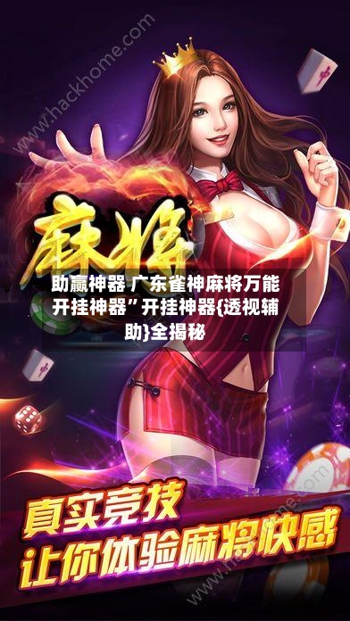 助赢神器 广东雀神麻将万能开挂神器”开挂神器{透视辅助}全揭秘-第2张图片