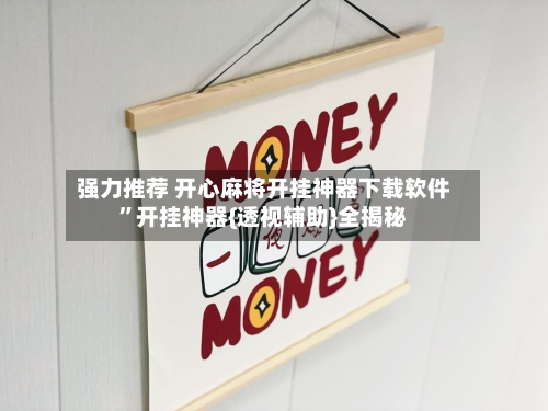 强力推荐 开心麻将开挂神器下载软件”开挂神器{透视辅助}全揭秘-第2张图片