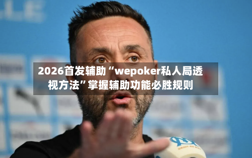 2026首发辅助“wepoker私人局透视方法”掌握辅助功能必胜规则-第3张图片