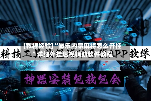 [教程经验]“微乐内蒙麻将怎么开挂”详细外挂透视辅助软件教程-第2张图片