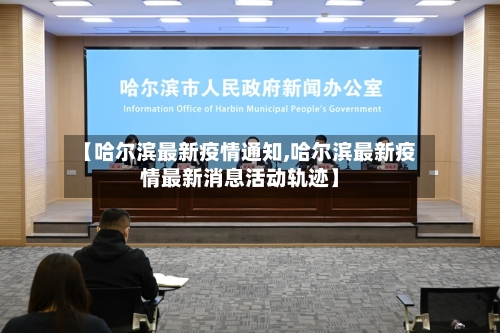 【哈尔滨最新疫情通知,哈尔滨最新疫情最新消息活动轨迹】