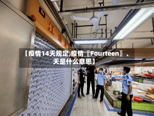 【疫情14天规定,疫情〖Fourteen〗、天是什么意思】-第2张图片