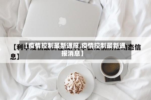 【疫情控制最新通报,疫情控制最新通报消息】-第3张图片