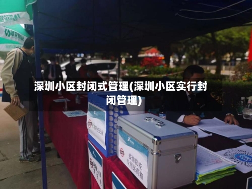 深圳小区封闭式管理(深圳小区实行封闭管理)-第2张图片