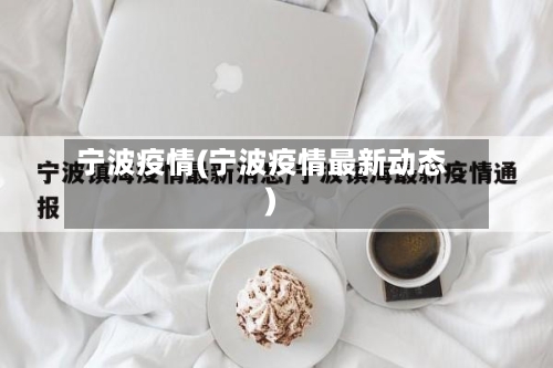 宁波疫情(宁波疫情最新动态)
