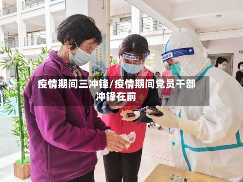 疫情期间三冲锋/疫情期间党员干部冲锋在前