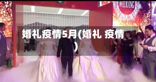 婚礼疫情5月(婚礼 疫情)-第3张图片