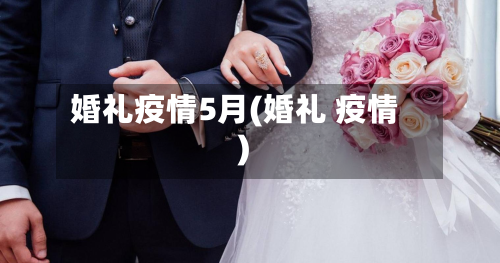 婚礼疫情5月(婚礼 疫情)-第2张图片