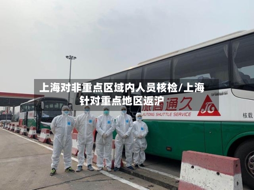 上海对非重点区域内人员核检/上海针对重点地区返沪-第2张图片