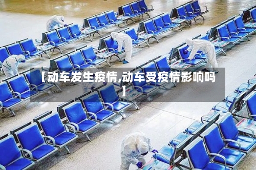 【动车发生疫情,动车受疫情影响吗】