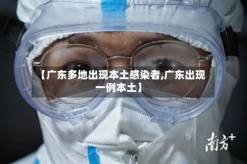 【广东多地出现本土感染者,广东出现一例本土】
