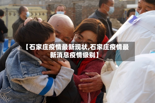 【石家庄疫情最新现状,石家庄疫情最新消息疫情级别】-第3张图片