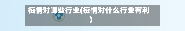 疫情对哪些行业(疫情对什么行业有利)-第2张图片