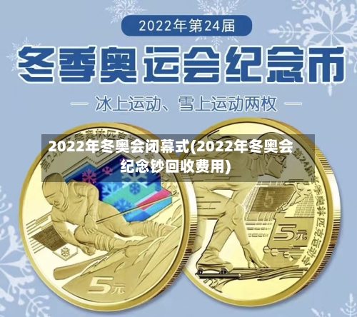 2022年冬奥会闭幕式(2022年冬奥会纪念钞回收费用)-第2张图片