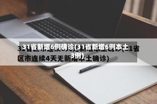 31省新增6例确诊(31省新增6例本土3例)