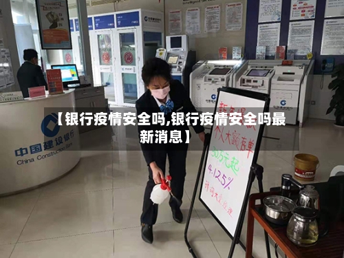 【银行疫情安全吗,银行疫情安全吗最新消息】-第3张图片