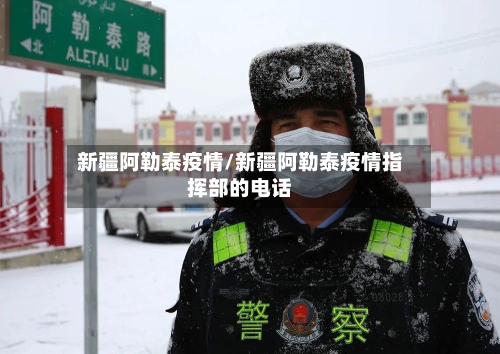 新疆阿勒泰疫情/新疆阿勒泰疫情指挥部的电话-第2张图片