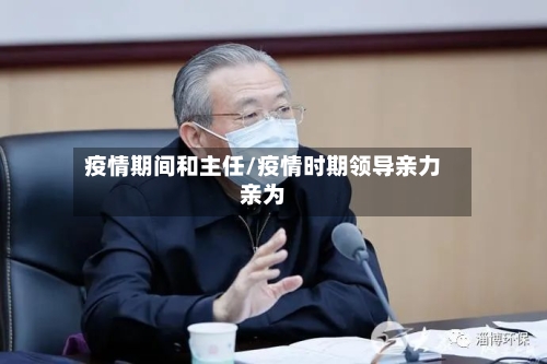 疫情期间和主任/疫情时期领导亲力亲为-第2张图片