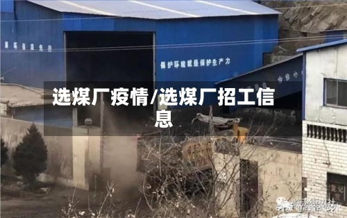 选煤厂疫情/选煤厂招工信息-第2张图片