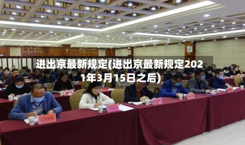 进出京最新规定(进出京最新规定2021年3月15日之后)-第2张图片