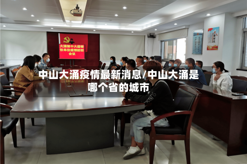 中山大涌疫情最新消息/中山大涌是哪个省的城市-第2张图片