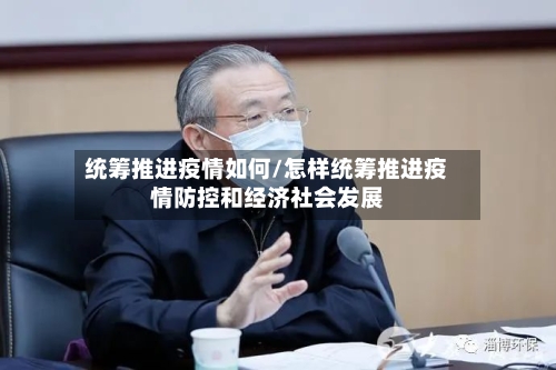 统筹推进疫情如何/怎样统筹推进疫情防控和经济社会发展