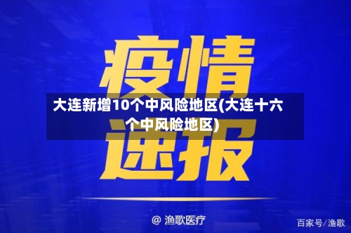 大连新增10个中风险地区(大连十六个中风险地区)-第2张图片