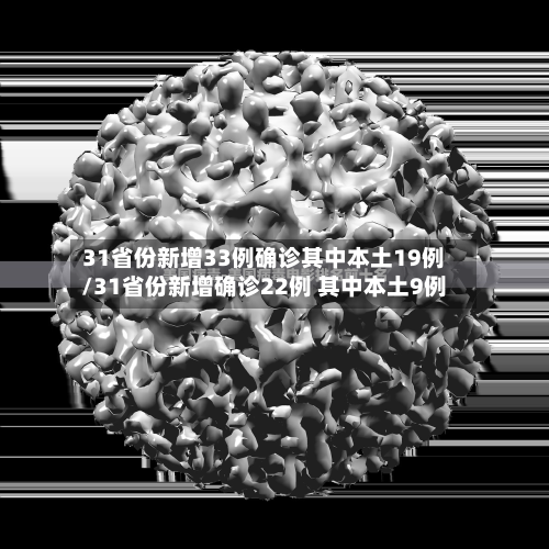 31省份新增33例确诊其中本土19例/31省份新增确诊22例 其中本土9例-第2张图片