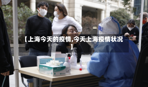 【上海今天的疫情,今天上海疫情状况】-第2张图片