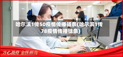 哈尔滨1传50疫情传播链条(哈尔滨1传78疫情传播链条)-第2张图片