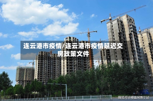 连云港市疫情/连云港市疫情延迟交房政策文件