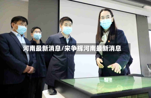河南最新消息/宋争辉河南最新消息-第2张图片
