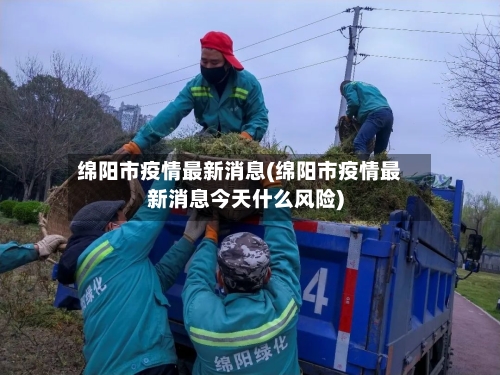 绵阳市疫情最新消息(绵阳市疫情最新消息今天什么风险)-第3张图片